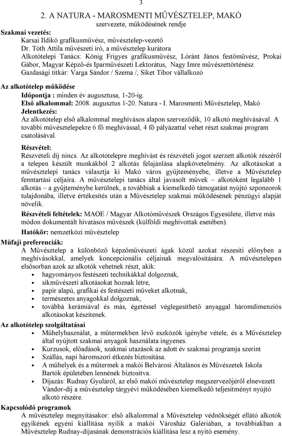 művészettörténész Gazdasági titkár: Varga Sándor / Szema /, Siket Tibor vállalkozó Az alkotótelep működése Időpontja : minden év augusztusa, 1-20-ig. Első alkalommal: 2008. augusztus 1-20. Natura - I.