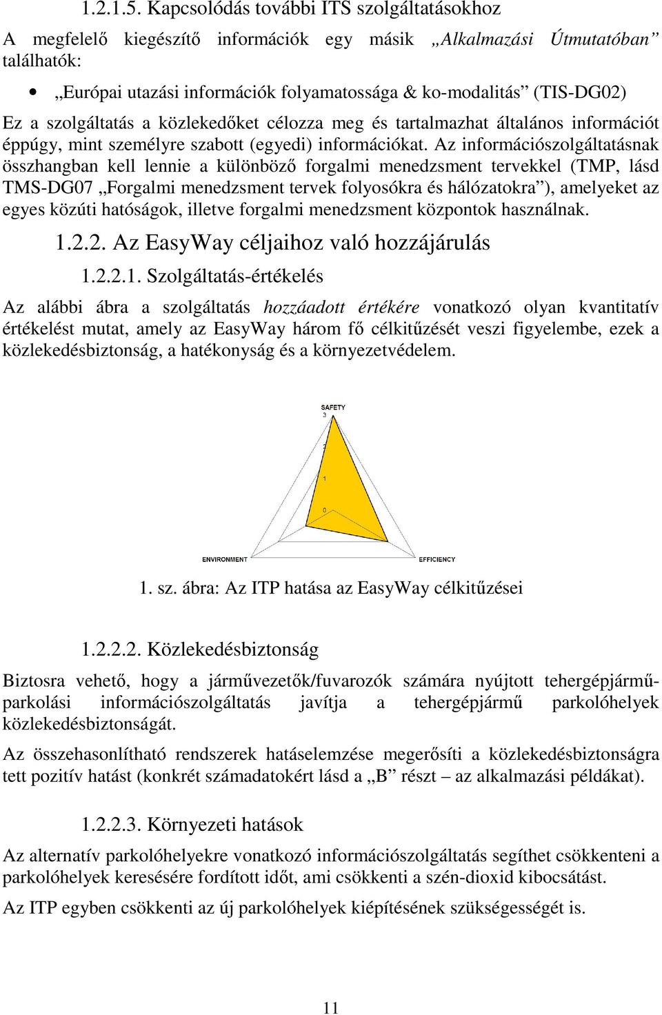 szolgáltatás a közlekedőket célozza meg és tartalmazhat általános információt éppúgy, mint személyre szabott (egyedi) információkat.