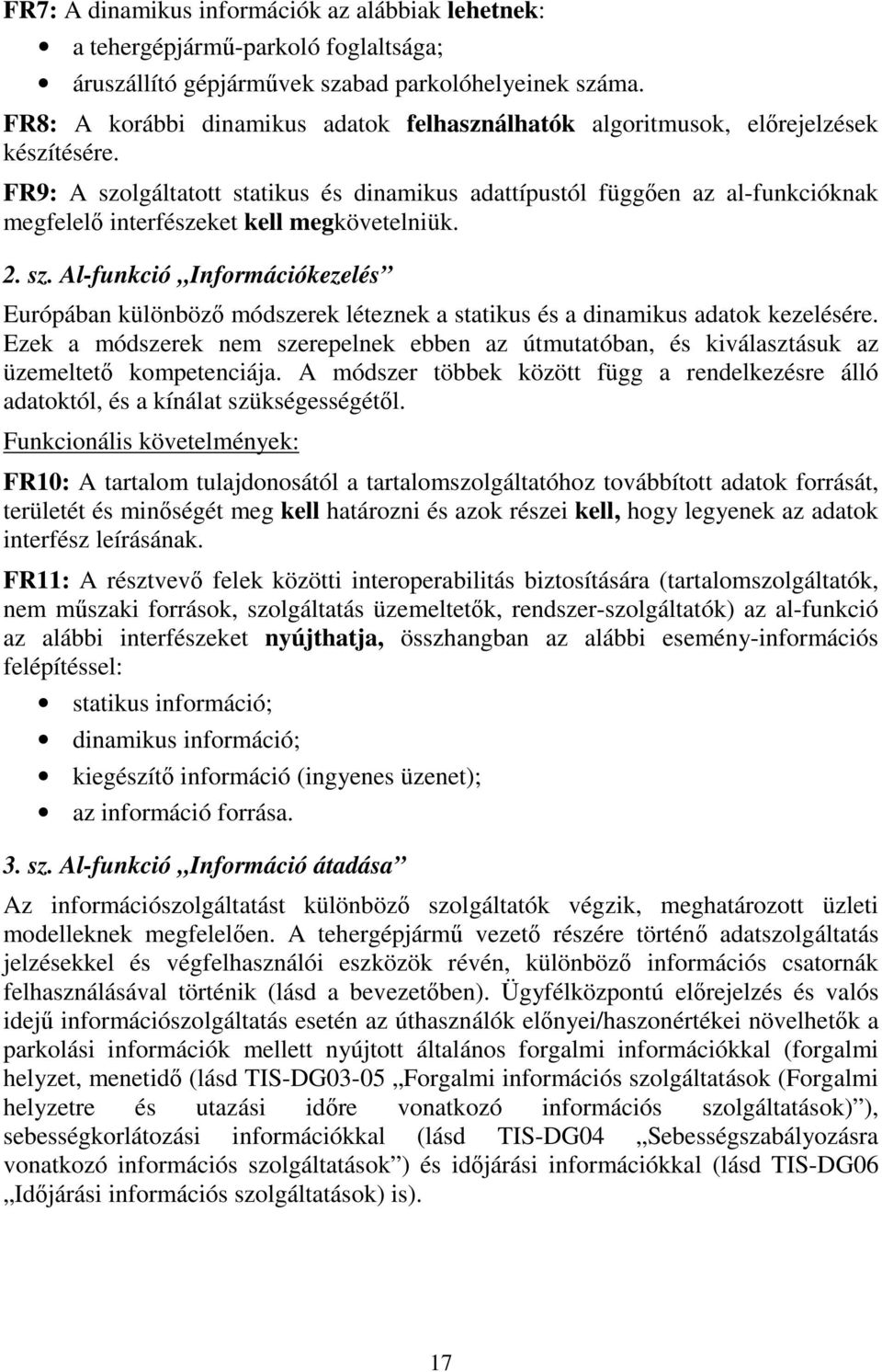 FR9: A szolgáltatott statikus és dinamikus adattípustól függően az al-funkcióknak megfelelő interfészeket kell megkövetelniük. 2. sz. Al-funkció Információkezelés Európában különböző módszerek léteznek a statikus és a dinamikus adatok kezelésére.