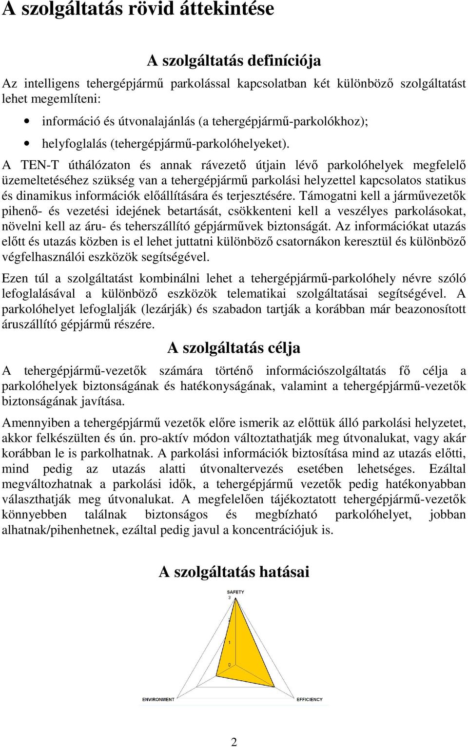 A TEN-T úthálózaton és annak rávezető útjain lévő parkolóhelyek megfelelő üzemeltetéséhez szükség van a tehergépjármű parkolási helyzettel kapcsolatos statikus és dinamikus információk előállítására