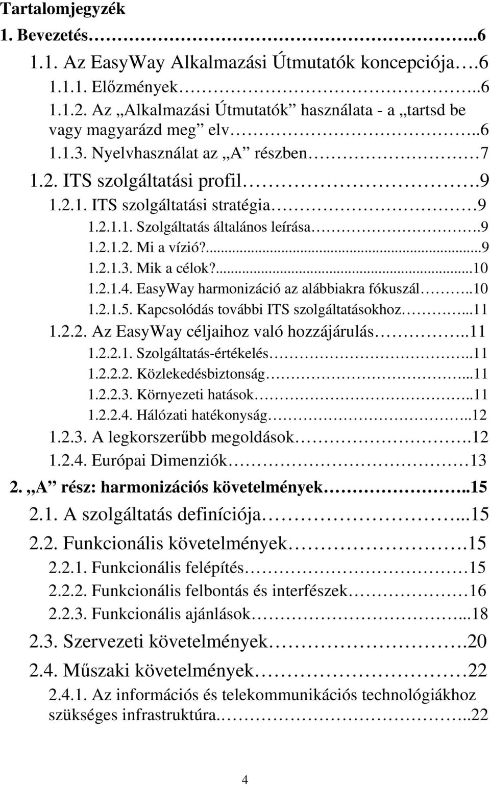 EasyWay harmonizáció az alábbiakra fókuszál..10 1.2.1.5. Kapcsolódás további ITS szolgáltatásokhoz...11 1.2.2. Az EasyWay céljaihoz való hozzájárulás..11 1.2.2.1. Szolgáltatás-értékelés..11 1.2.2.2. Közlekedésbiztonság.