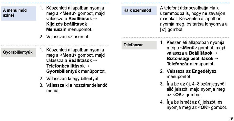 Készenléti állapotban nyomja meg, és tartsa lenyomva a [ ] gombot. 1. Készenléti állapotban nyomja meg a <Menü> gombot, majd válassza a Beállítások Biztonsági beállítások Telefonzár menüpontot. 2.