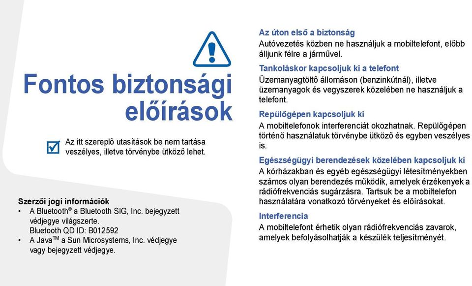 Az úton első a biztonság Autóvezetés közben ne használjuk a mobiltelefont, előbb álljunk félre a járművel.