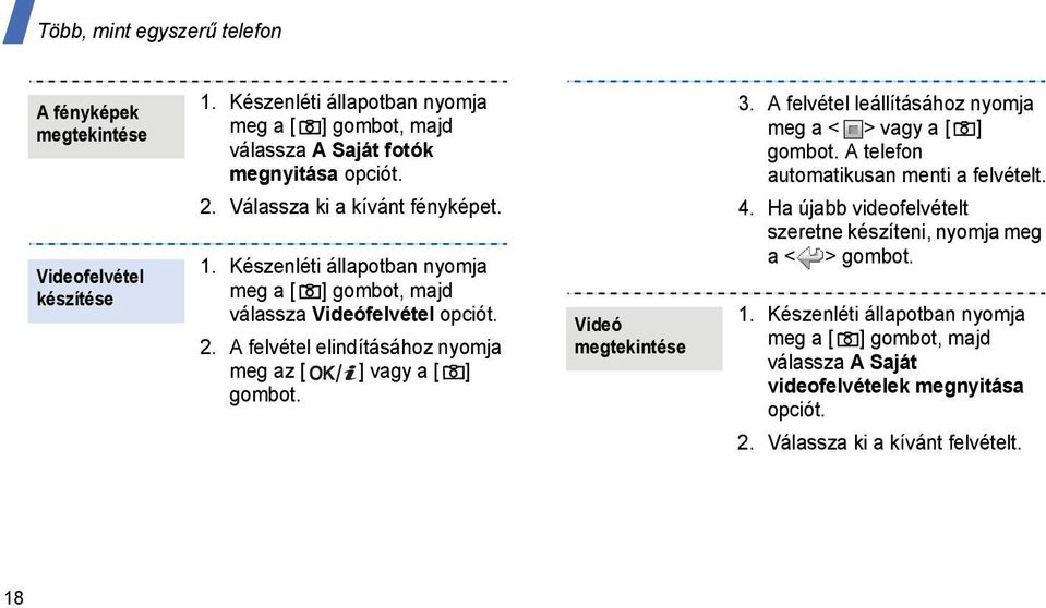 A felvétel elindításához nyomja meg az [ ] vagy a [ ] gombot. Videó megtekintése 3. A felvétel leállításához nyomja meg a < > vagy a [ ] gombot.