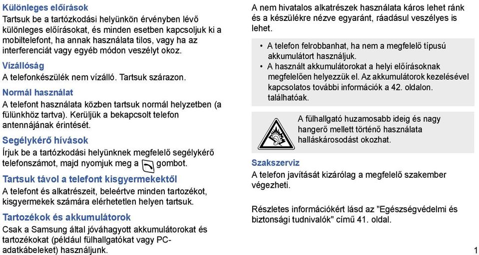 Kerüljük a bekapcsolt telefon antennájának érintését. Segélykérő hívások Írjuk be a tartózkodási helyünknek megfelelő segélykérő telefonszámot, majd nyomjuk meg a gombot.