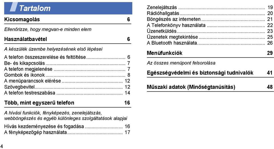 .. 14 Több, mint egyszerű telefon 16 A hívási funkciók, fényképezés, zenelejátszás, webböngészés és egyéb különleges szolgáltatások alapjai Hívás kezdeményezése és fogadása.