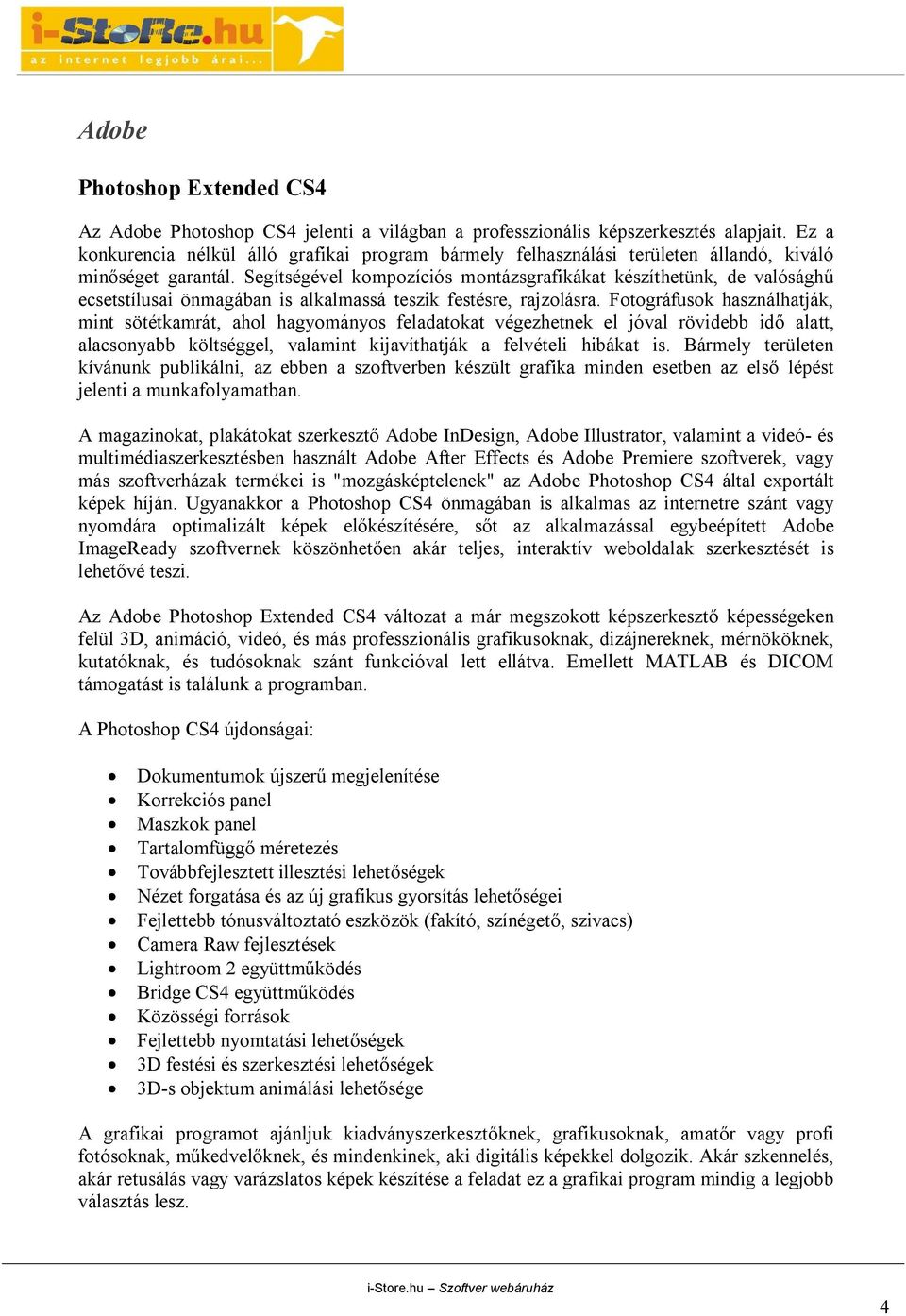 Segítségével kompozíciós montázsgrafikákat készíthetünk, de valósághű ecsetstílusai önmagában is alkalmassá teszik festésre, rajzolásra.