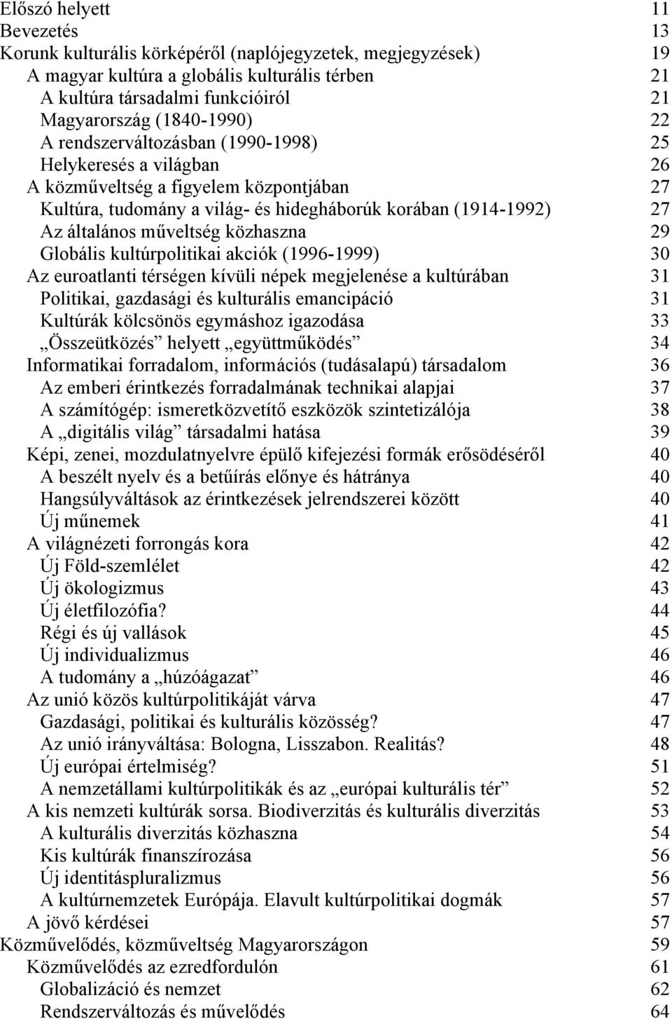 műveltség közhaszna 29 Globális kultúrpolitikai akciók (1996-1999) 30 Az euroatlanti térségen kívüli népek megjelenése a kultúrában 31 Politikai, gazdasági és kulturális emancipáció 31 Kultúrák