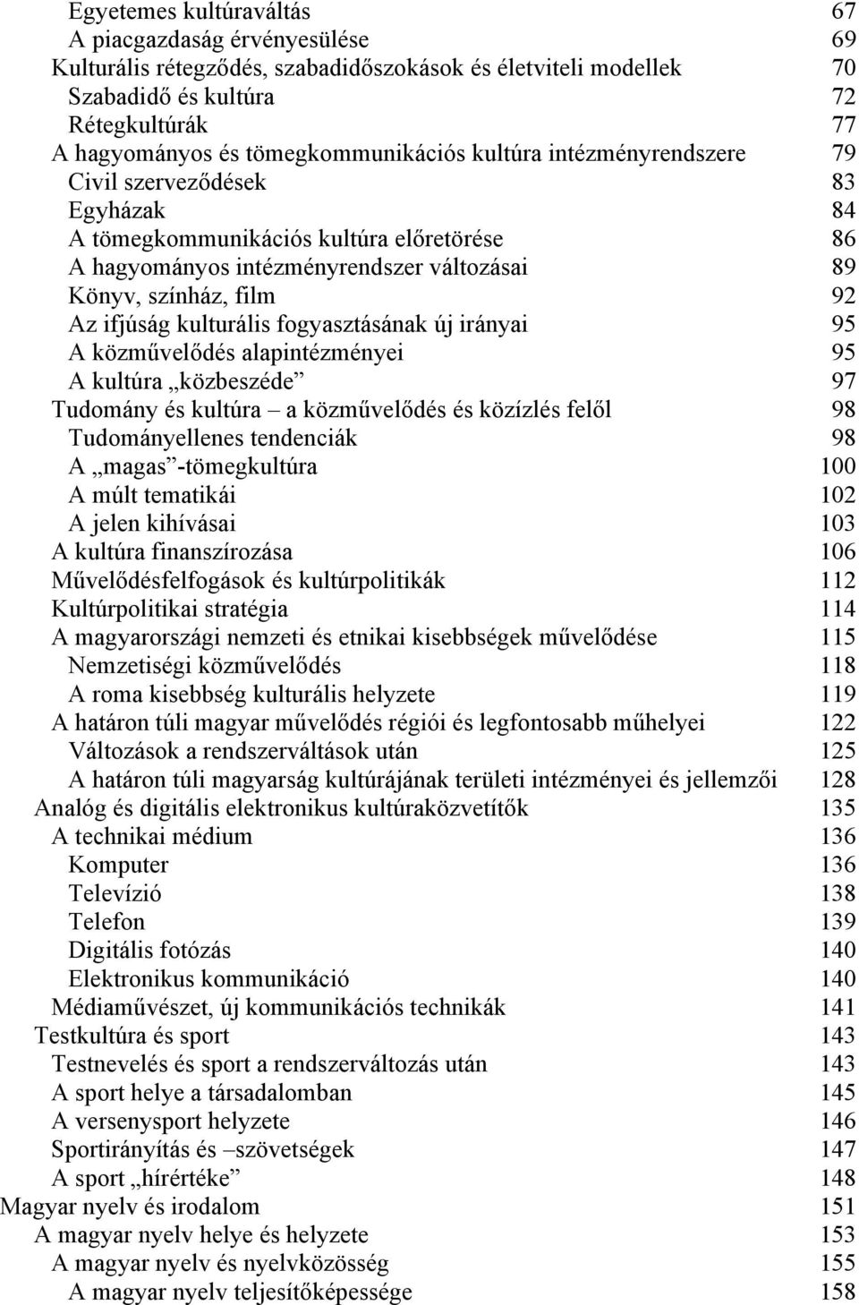 Az ifjúság kulturális fogyasztásának új irányai 95 A közművelődés alapintézményei 95 A kultúra közbeszéde 97 Tudomány és kultúra a közművelődés és közízlés felől 98 Tudományellenes tendenciák 98 A