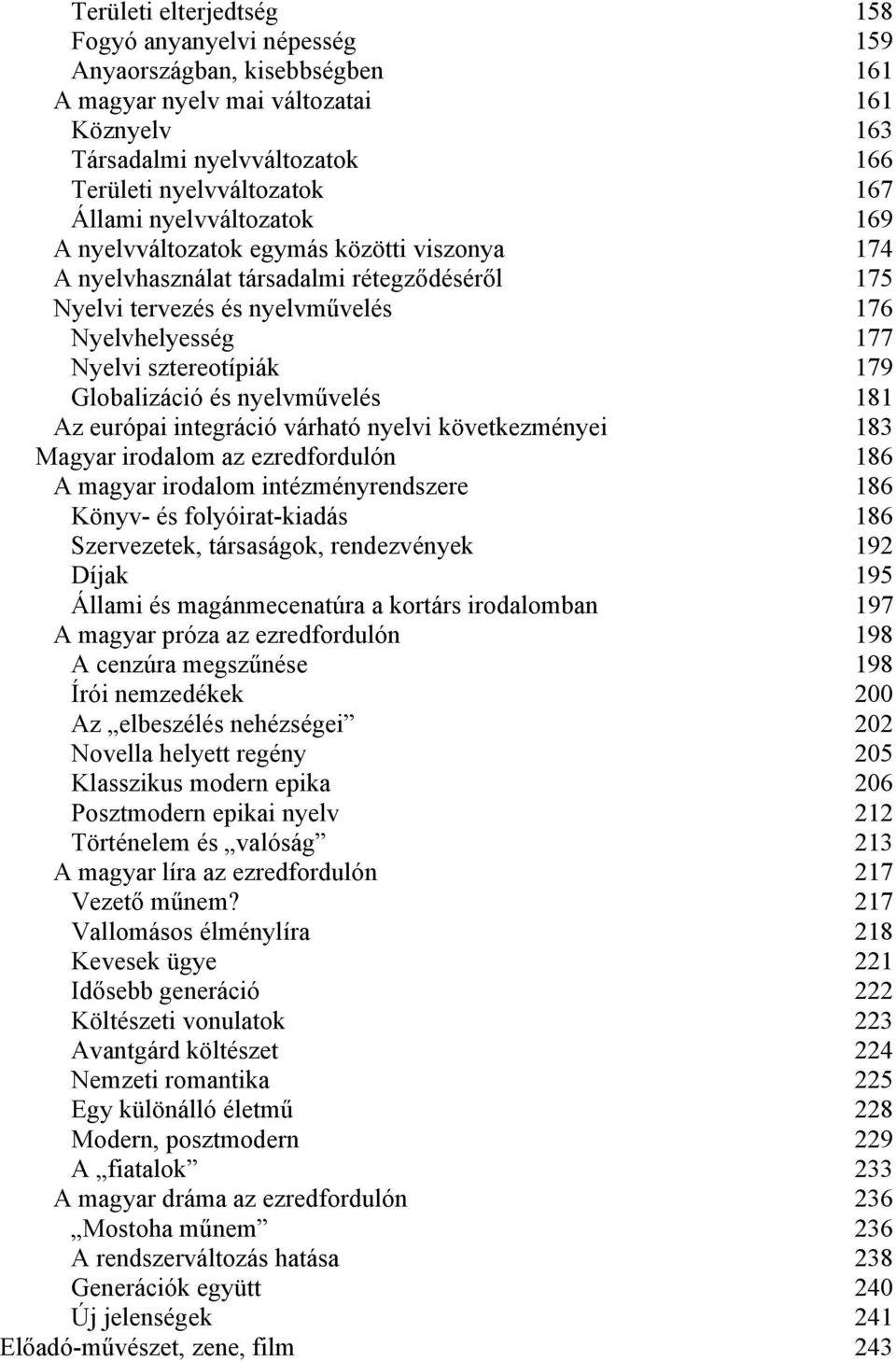 Globalizáció és nyelvművelés 181 Az európai integráció várható nyelvi következményei 183 Magyar irodalom az ezredfordulón 186 A magyar irodalom intézményrendszere 186 Könyv- és folyóirat-kiadás 186