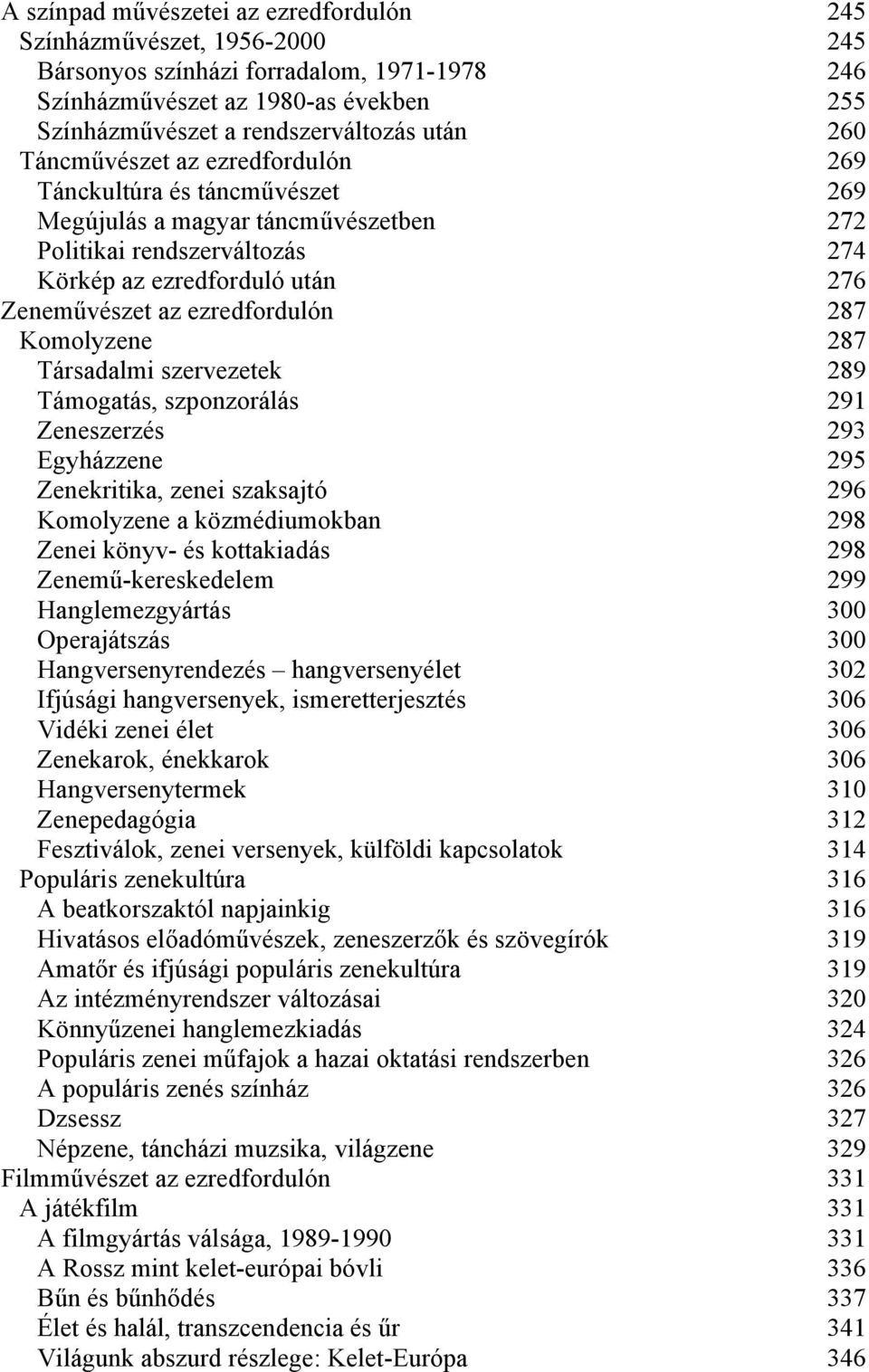 ezredfordulón 287 Komolyzene 287 Társadalmi szervezetek 289 Támogatás, szponzorálás 291 Zeneszerzés 293 Egyházzene 295 Zenekritika, zenei szaksajtó 296 Komolyzene a közmédiumokban 298 Zenei könyv- és