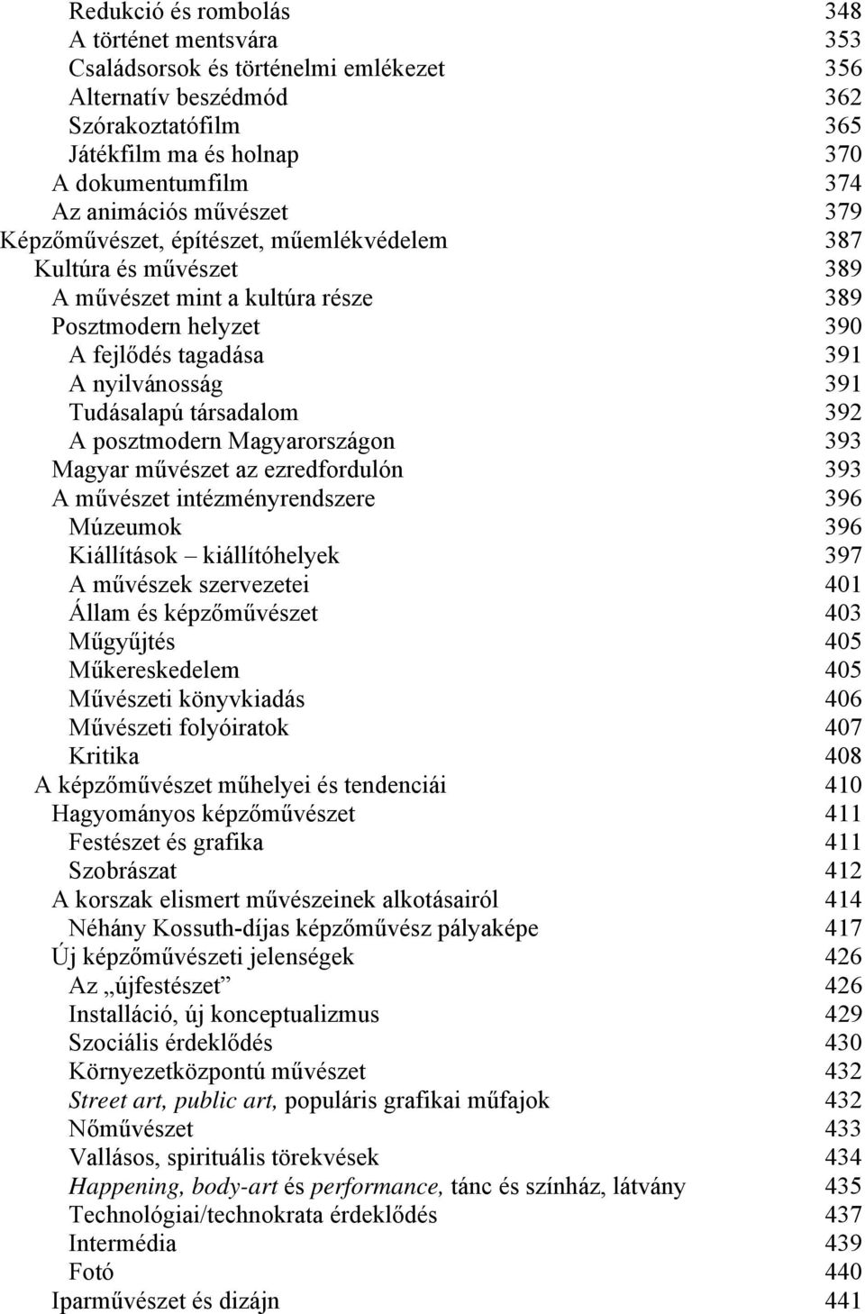 társadalom 392 A posztmodern Magyarországon 393 Magyar művészet az ezredfordulón 393 A művészet intézményrendszere 396 Múzeumok 396 Kiállítások kiállítóhelyek 397 A művészek szervezetei 401 Állam és