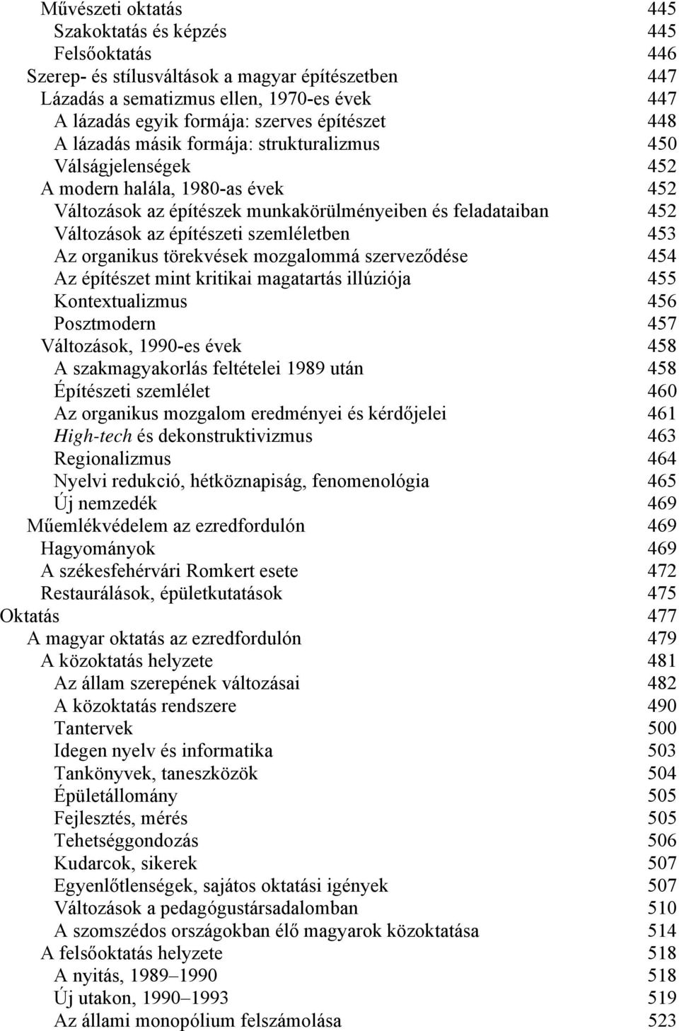 építészeti szemléletben 453 Az organikus törekvések mozgalommá szerveződése 454 Az építészet mint kritikai magatartás illúziója 455 Kontextualizmus 456 Posztmodern 457 Változások, 1990-es évek 458 A