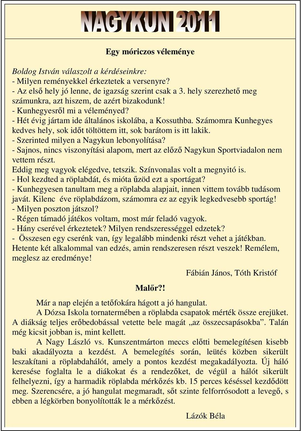 Számomra Kunhegyes kedves hely, sok időt töltöttem itt, sok barátom is itt lakik. - Szerinted milyen a Nagykun lebonyolítása?