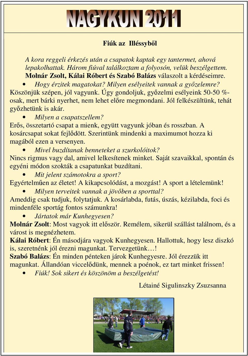 Úgy gondoljuk, győzelmi esélyeink 50-50 %- osak, mert bárki nyerhet, nem lehet előre megmondani. Jól felkészültünk, tehát győzhetünk is akár. Milyen a csapatszellem?