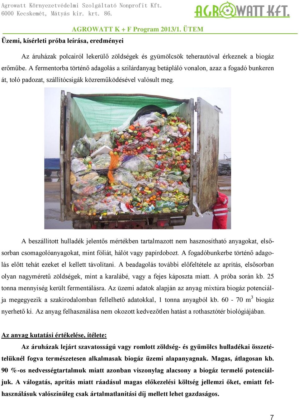 A beszállított hulladék jelentős mértékben tartalmazott nem hasznosítható anyagokat, elsősorban csomagolóanyagokat, mint fóliát, hálót vagy papírdobozt.
