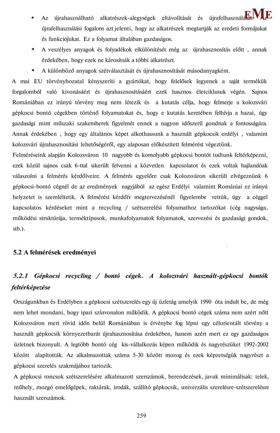 A különböző anyagok szétválasztását és újrahasznosítását másodanyagként.