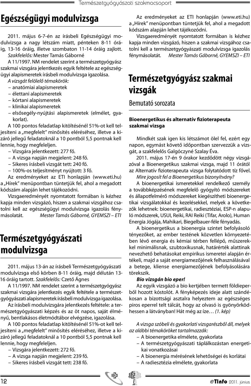 A vizsgát felölelő témakörök: anatómiai alapismeretek élettani alapismeretek kórtani alapismeretek klinikai alapismeretek elsősegély-nyújtási alapismeretek (elmélet, gyakorlat).