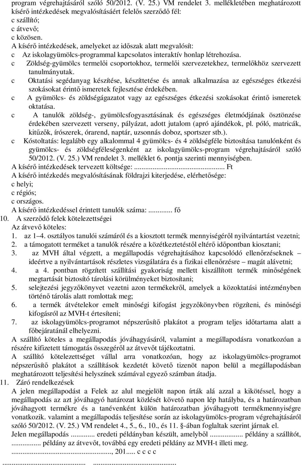 c Zöldség-gyümölcs termelői csoportokhoz, termelői szervezetekhez, termelőkhöz szervezett tanulmányutak.