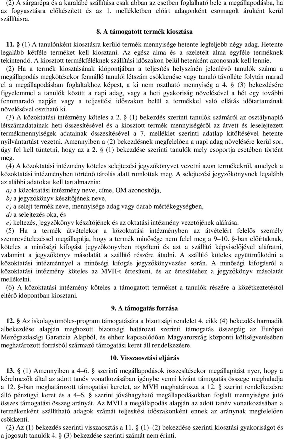 Hetente legalább kétféle terméket kell kiosztani. Az egész alma és a szeletelt alma egyféle terméknek tekintendő. A kiosztott termékféléknek szállítási időszakon belül hetenként azonosnak kell lennie.