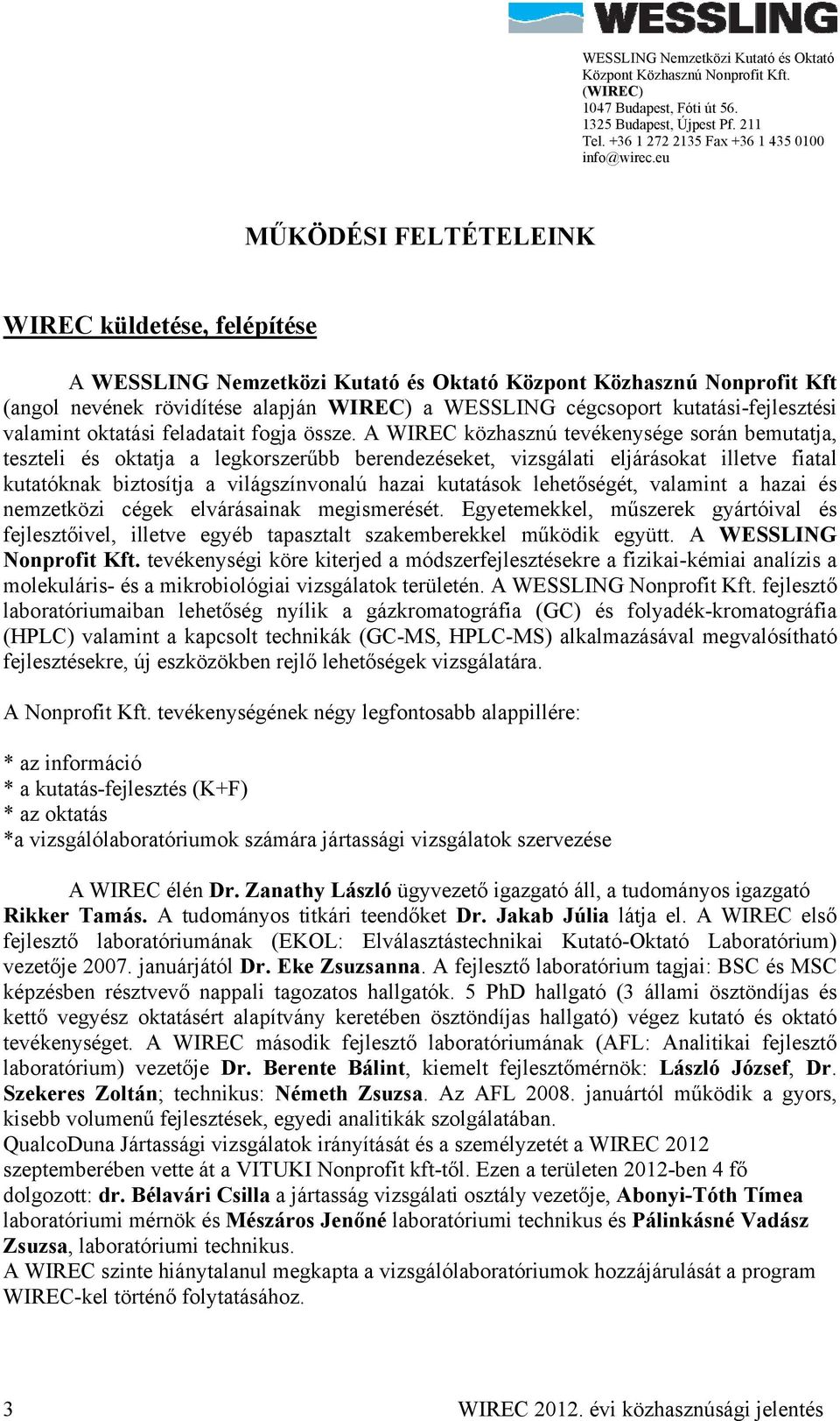 A WIREC közhasznú tevékenysége során bemutatja, teszteli és oktatja a legkorszerűbb berendezéseket, vizsgálati eljárásokat illetve fiatal kutatóknak biztosítja a világszínvonalú hazai kutatások