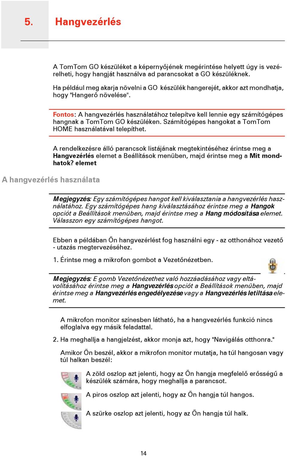 Fontos: A hangvezérlés használatához telepítve kell lennie egy számítógépes hangnak a TomTom GO készüléken. Számítógépes hangokat a TomTom HOME használatával telepíthet.