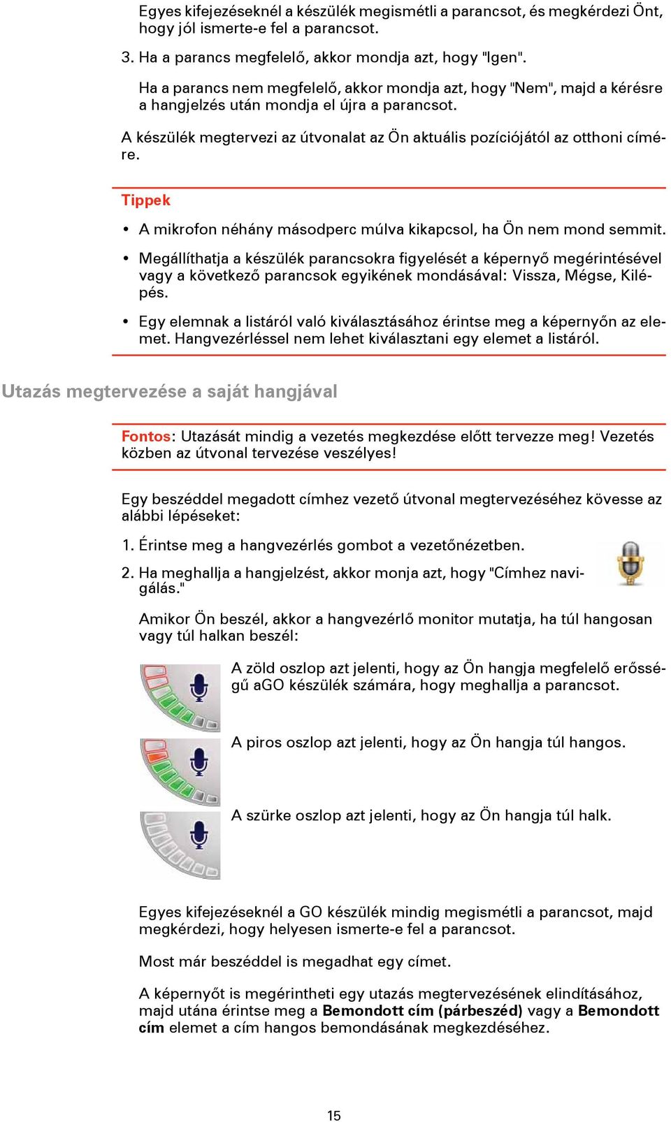 Tippek A mikrofon néhány másodperc múlva kikapcsol, ha Ön nem mond semmit.