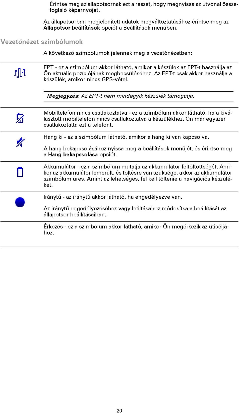 A következő szimbólumok jelennek meg a vezetőnézetben: EPT - ez a szimbólum akkor látható, amikor a készülék az EPT-t használja az Ön aktuális pozíciójának megbecsüléséhez.