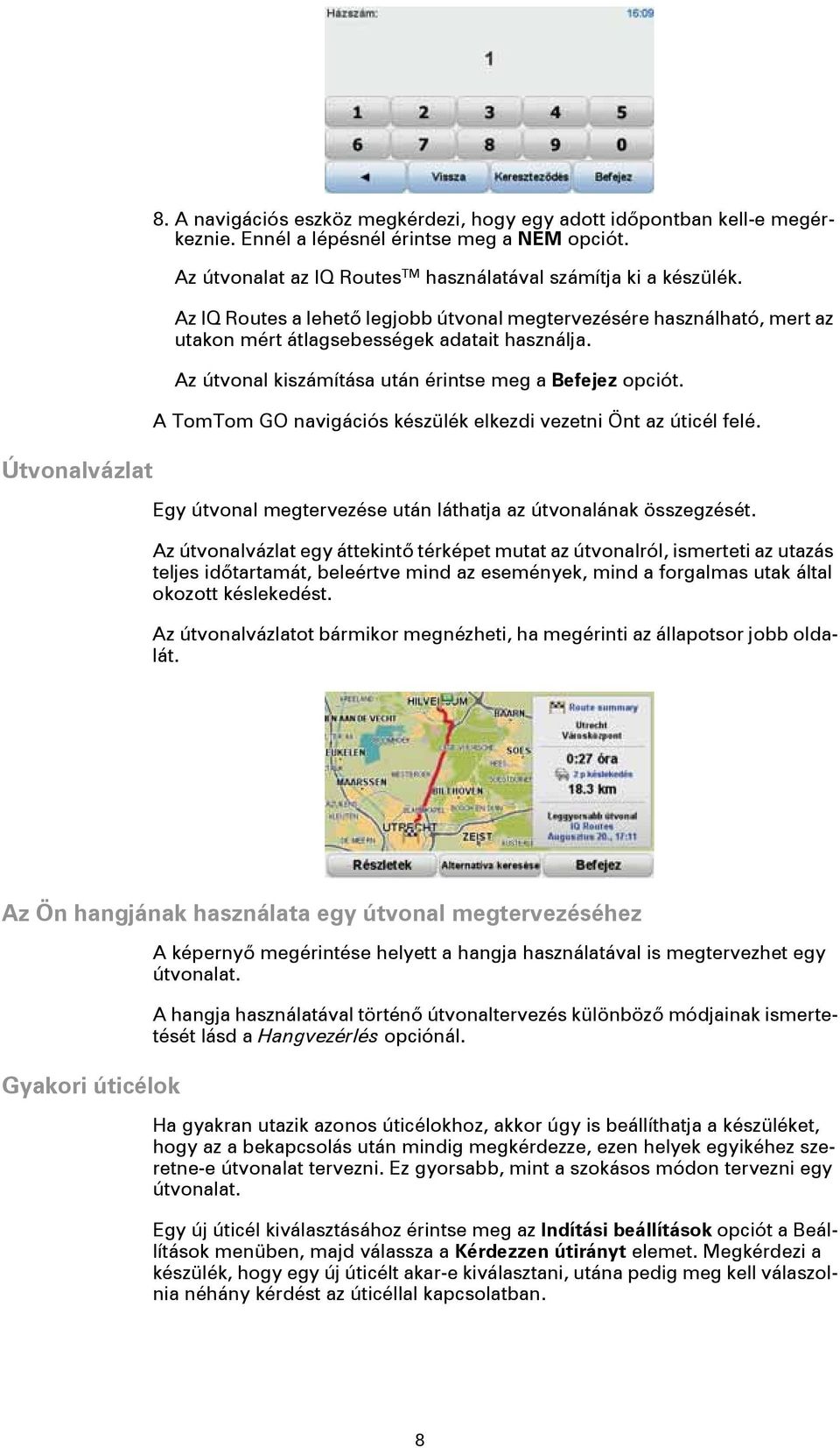 Az útvonal kiszámítása után érintse meg a Befejez opciót. A TomTom GO navigációs készülék elkezdi vezetni Önt az úticél felé. Egy útvonal megtervezése után láthatja az útvonalának összegzését.