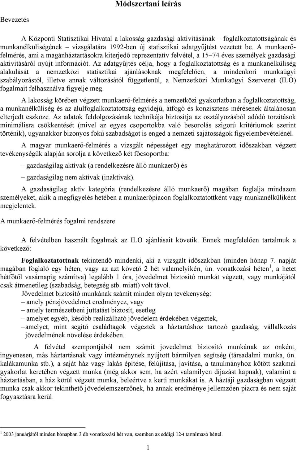Az adatgyűjtés célja, hogy a foglalkoztatottság és a munkanélküliség alakulását a nemzetközi statisztikai ajánlásoknak megfelelően, a mindenkori munkaügyi szabályozástól, illetve annak változásától