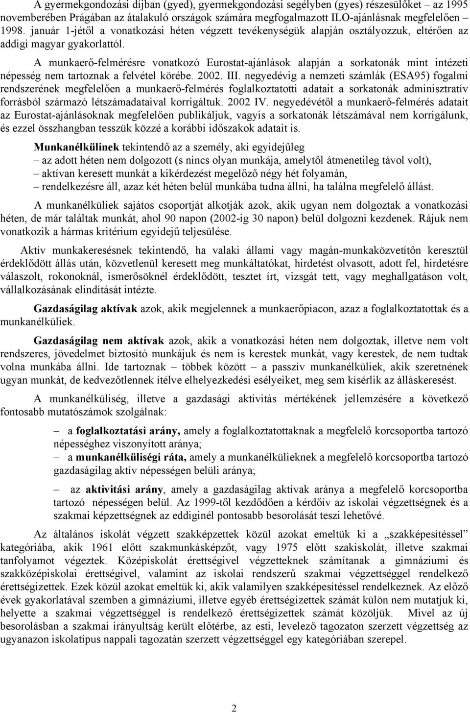 A munkaerő-felmérésre vonatkozó Eurostat-ajánlások alapján a sorkatonák mint intézeti népesség nem tartoznak a felvétel körébe. 2002. III.