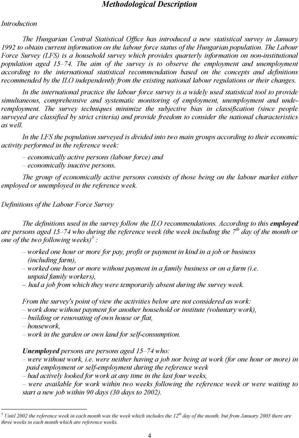 The aim of the survey is to observe the employment and unemployment according to the international statistical recommendation based on the concepts and definitions recommended by the ILO
