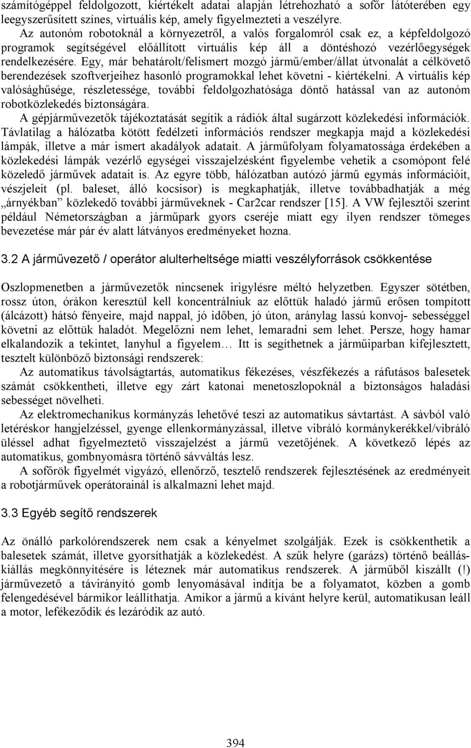 Egy, már behatárolt/felismert mozgó jármű/ember/állat útvonalát a célkövető berendezések szoftverjeihez hasonló programokkal lehet követni - kiértékelni.