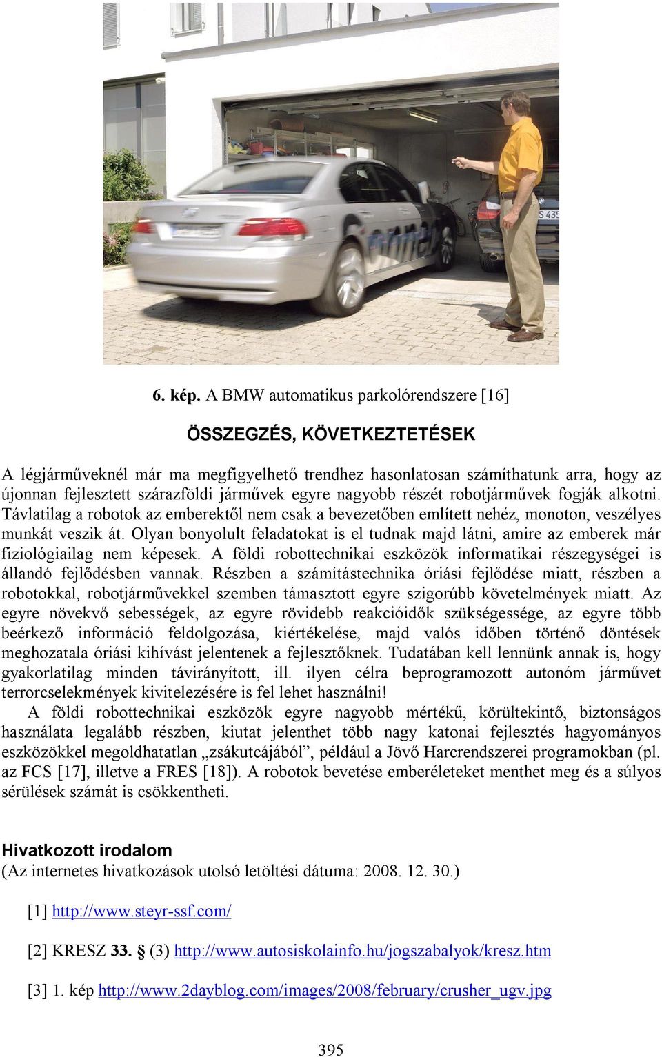 egyre nagyobb részét robotjárművek fogják alkotni. Távlatilag a robotok az emberektől nem csak a bevezetőben említett nehéz, monoton, veszélyes munkát veszik át.