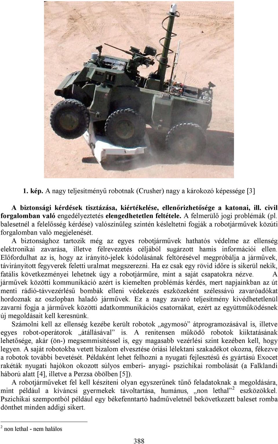 balesetnél a felelősség kérdése) valószínűleg szintén késleltetni fogják a robotjárművek közúti forgalomban való megjelenését.