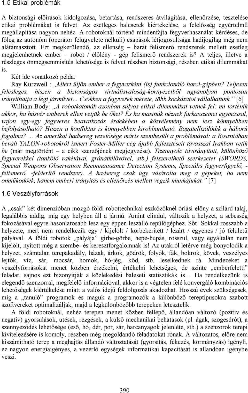 A robotoknál történő mindenfajta fegyverhasználat kérdéses, de főleg az autonóm (operátor felügyelete nélküli) csapások létjogosultsága hadijogilag még nem alátámasztott.