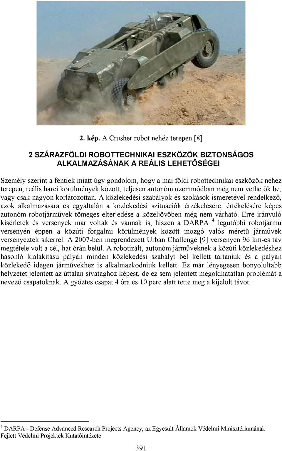 eszközök nehéz terepen, reális harci körülmények között, teljesen autonóm üzemmódban még nem vethetők be, vagy csak nagyon korlátozottan.