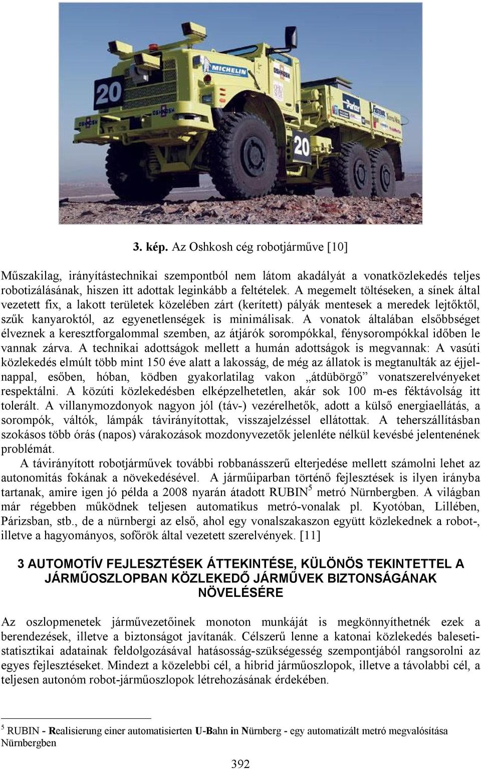 A vonatok általában elsőbbséget élveznek a keresztforgalommal szemben, az átjárók sorompókkal, fénysorompókkal időben le vannak zárva.