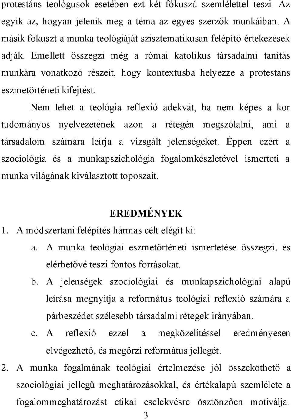 Emellett összegzi még a római katolikus társadalmi tanítás munkára vonatkozó részeit, hogy kontextusba helyezze a protestáns eszmetörténeti kifejtést.