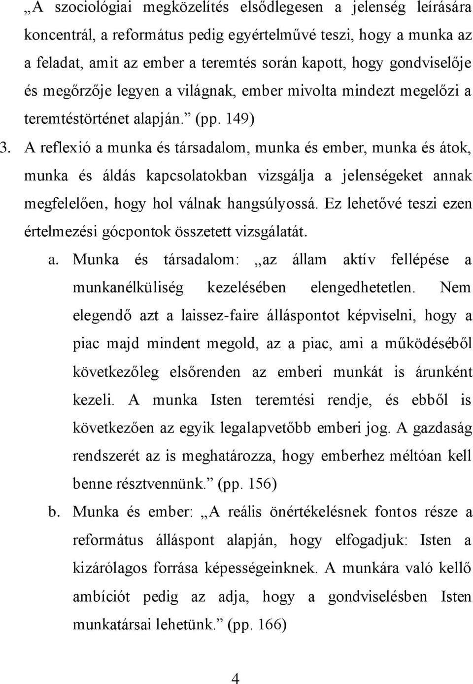 A reflexió a munka és társadalom, munka és ember, munka és átok, munka és áldás kapcsolatokban vizsgálja a jelenségeket annak megfelelően, hogy hol válnak hangsúlyossá.