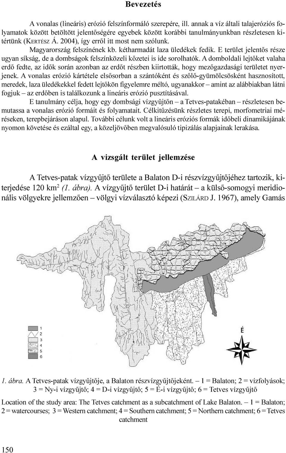 ide sorolhatók A domboldali lejtõket valaha erdõ fedte, az idõk során azonban az erdõt részben kiirtották, hogy mezõgazdasági területet nyerjenek A vonalas erózió kártétele elsõsorban a szántóként és
