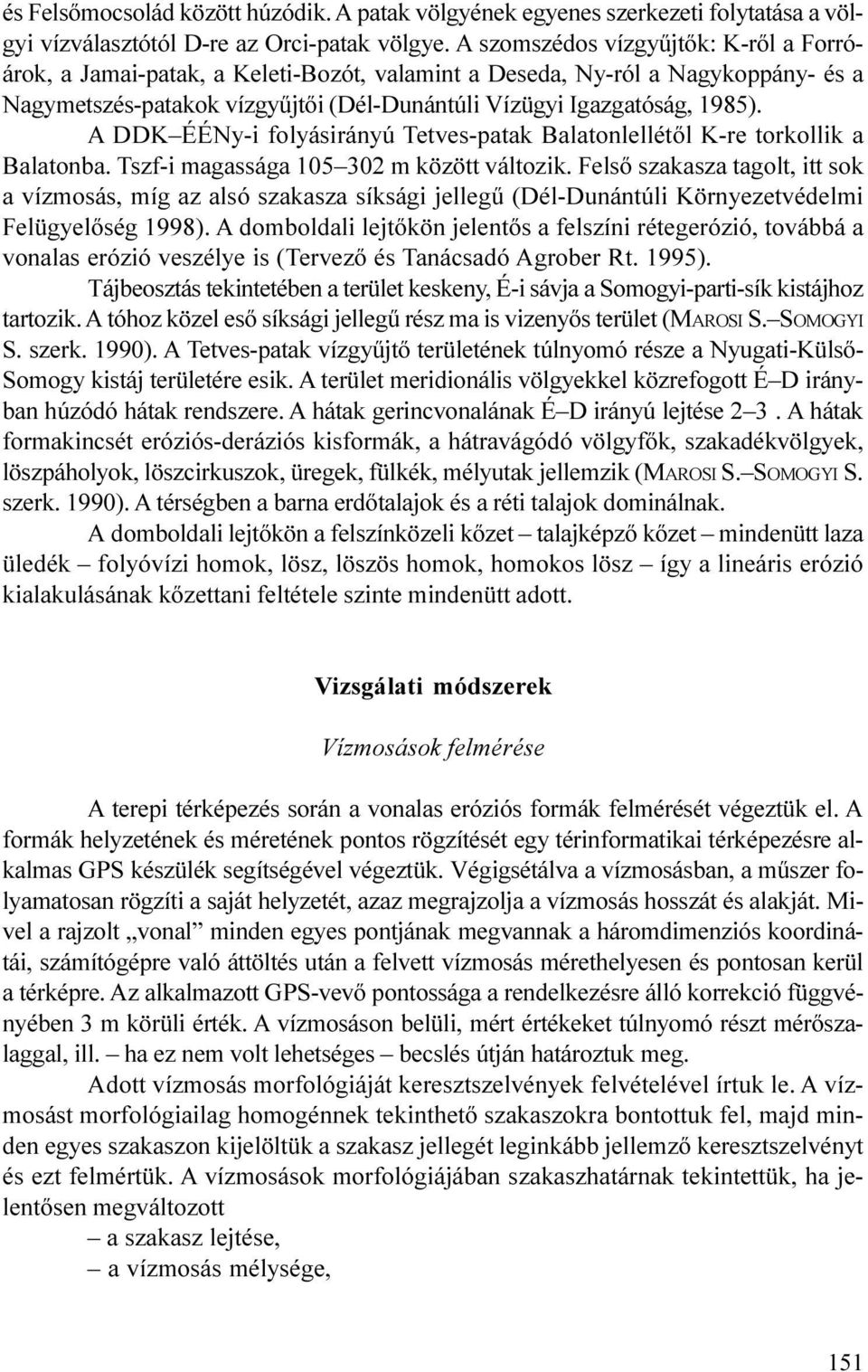 torkollik a Balatonba Tszf-i magassága 105 302 m között változik Felsõ szakasza tagolt, itt sok a vízmosás, míg az alsó szakasza síksági jellegû (Dél-Dunántúli Környezetvédelmi Felügyelõség 1998) A