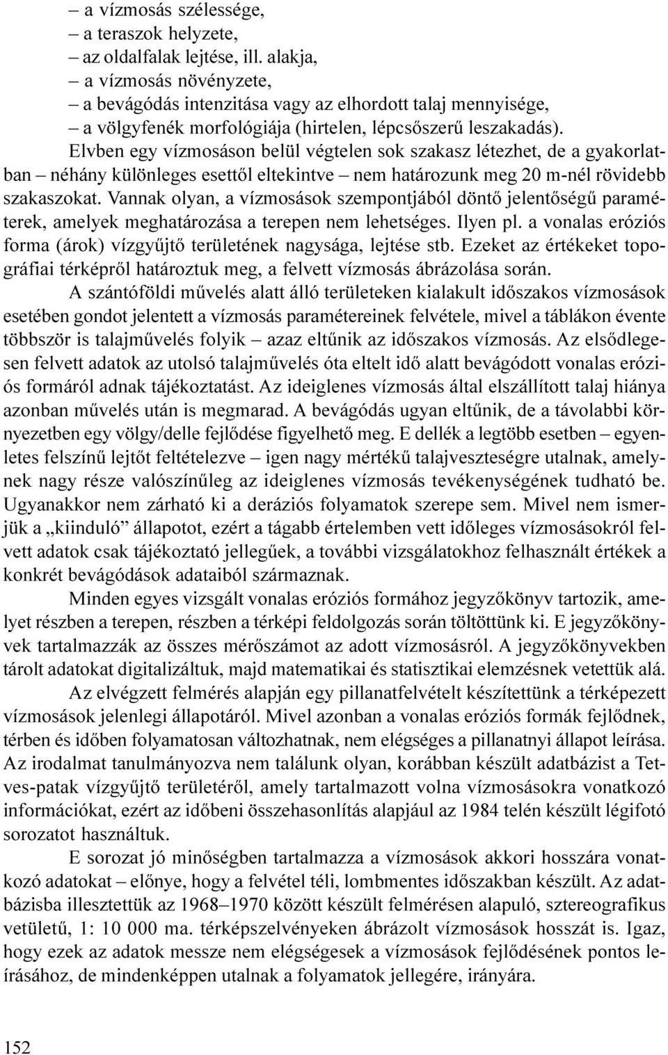 olyan, a vízmosások szempontjából döntõ jelentõségû paraméterek, amelyek meghatározása a terepen nem lehetséges Ilyen pl a vonalas eróziós forma (árok) vízgyûjtõ területének nagysága, lejtése stb