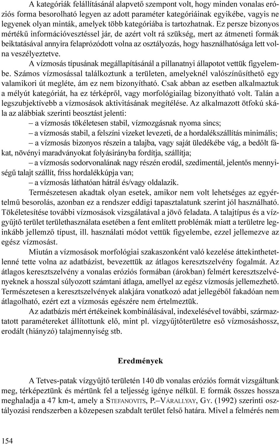 használhatósága lett volna veszélyeztetve A vízmosás típusának megállapításánál a pillanatnyi állapotot vettük figyelembe Számos vízmosással találkoztunk a területen, amelyeknél valószínûsíthetõ egy