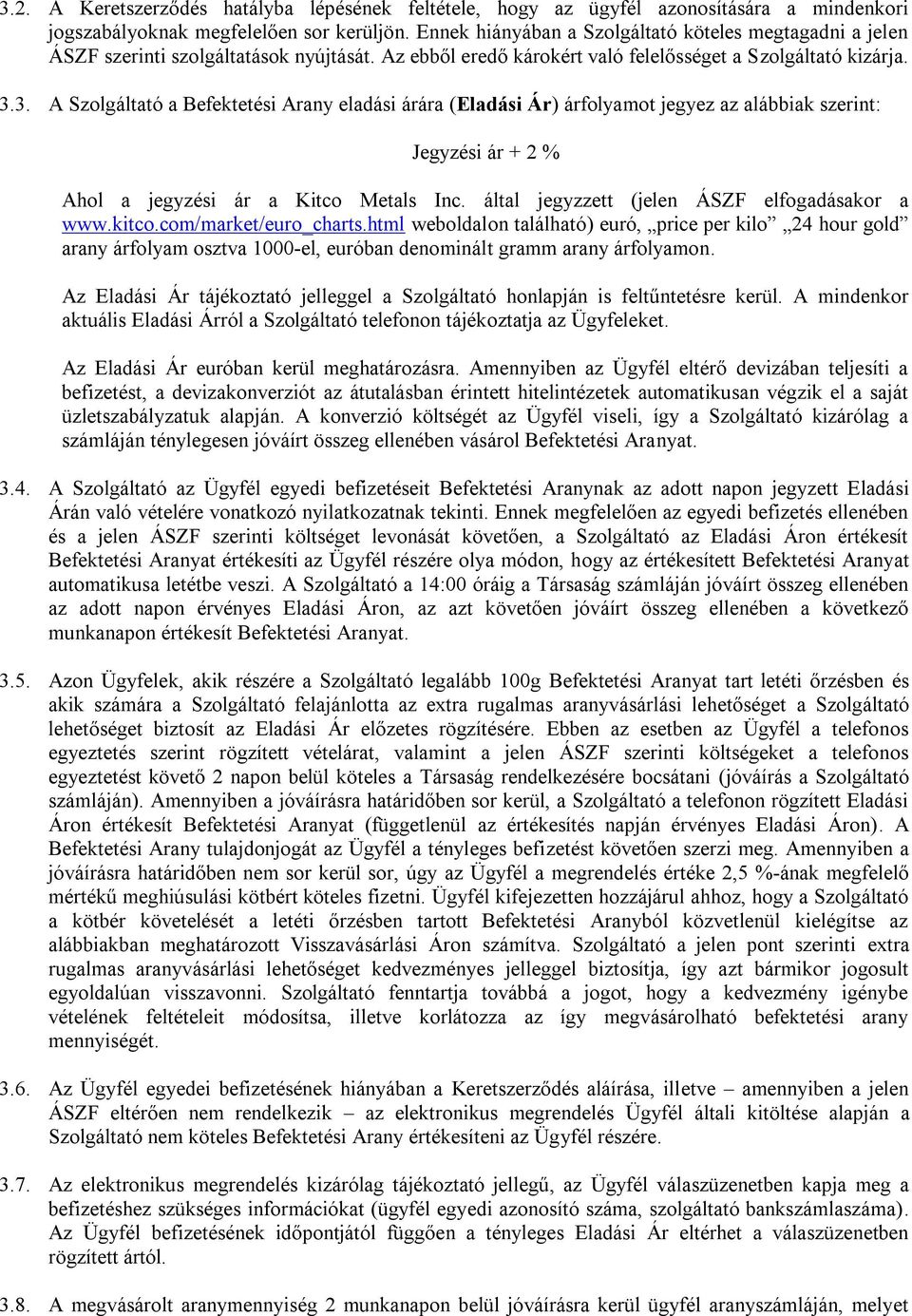 3. A Szolgáltató a Befektetési Arany eladási árára (Eladási Ár) árfolyamot jegyez az alábbiak szerint: Jegyzési ár + 2 % Ahol a jegyzési ár a Kitco Metals Inc.