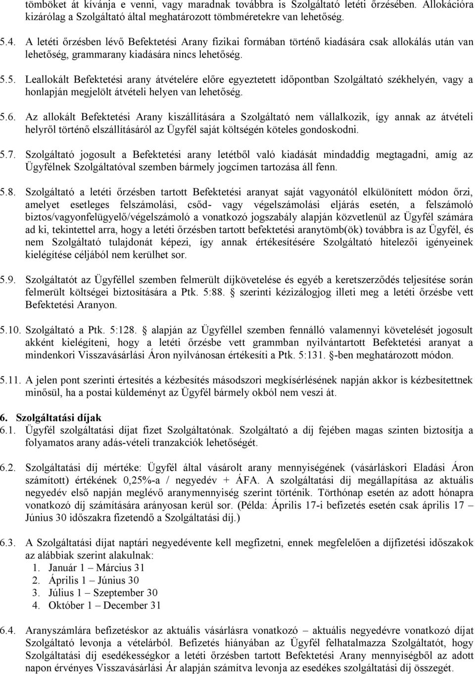 5. Leallokált Befektetési arany átvételére előre egyeztetett időpontban Szolgáltató székhelyén, vagy a honlapján megjelölt átvételi helyen van lehetőség. 5.6.