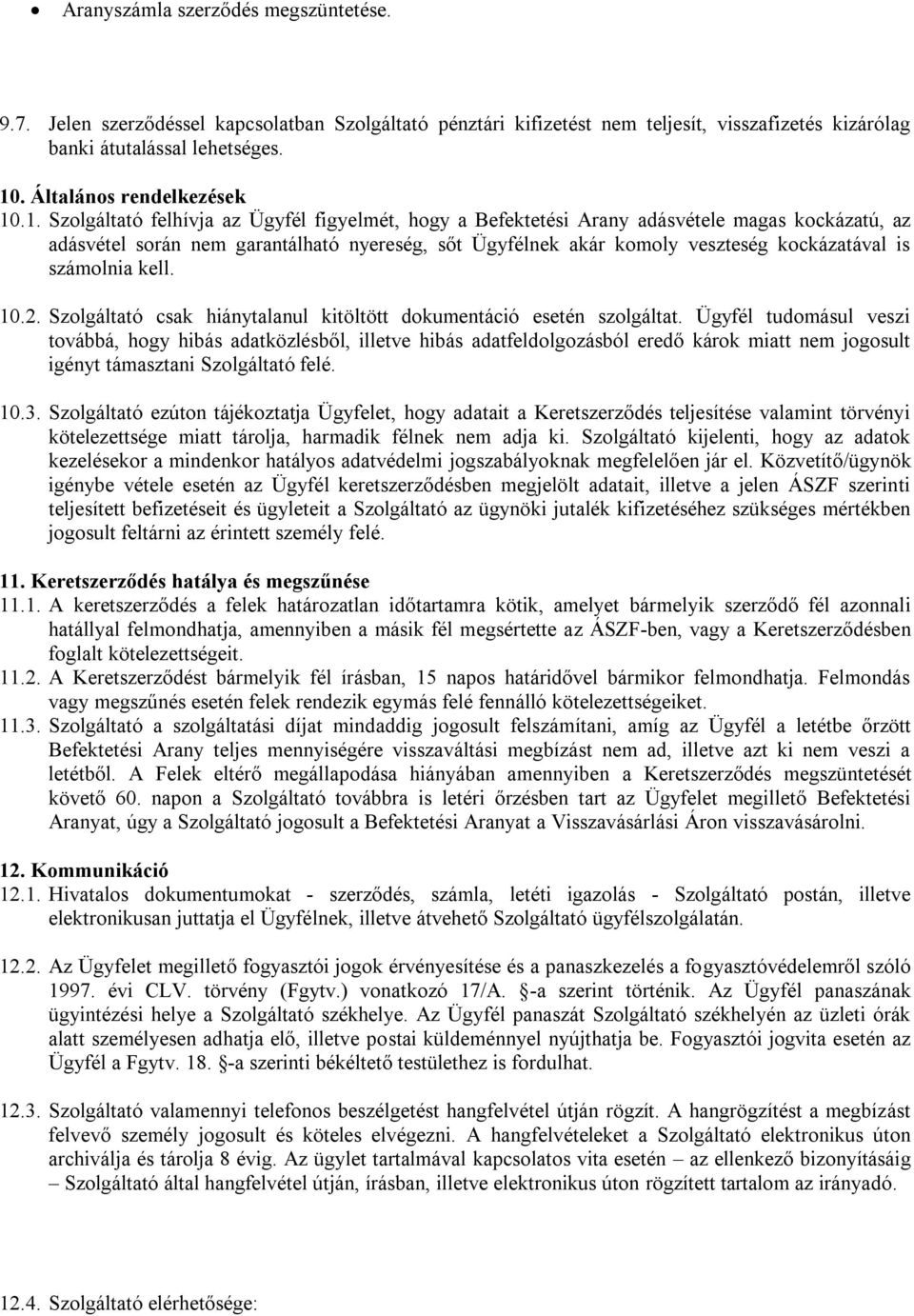 .1. Szolgáltató felhívja az Ügyfél figyelmét, hogy a Befektetési Arany adásvétele magas kockázatú, az adásvétel során nem garantálható nyereség, sőt Ügyfélnek akár komoly veszteség kockázatával is