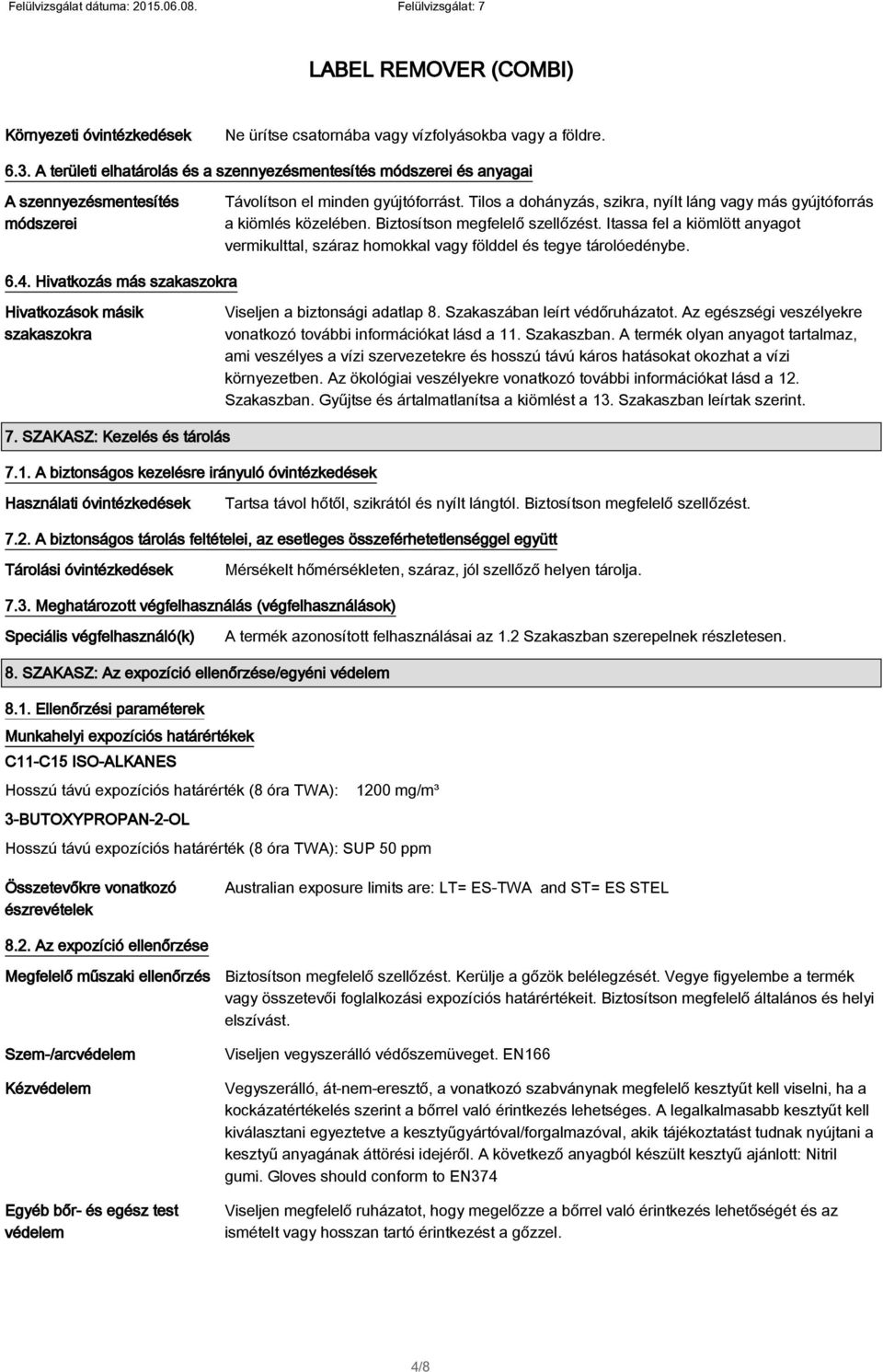 Tilos a dohányzás, szikra, nyílt láng vagy más gyújtóforrás a kiömlés közelében. Biztosítson megfelelő szellőzést.
