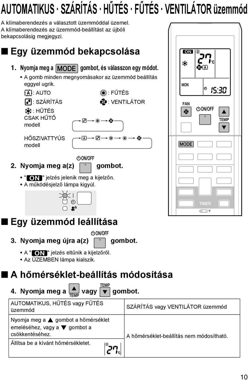 : AUTO : FŰTÉS : SZÁRÍTÁS : VENTILÁTOR : HŰTÉS CSAK HŰTŐ modell HŐSZIVATTYÚS modell 2. Nyomja meg a(z) gombot. " " jelzés jelenik meg a kijelzőn. A működésjelző lámpa kigyúl. Egy üzemmód leállítása 3.