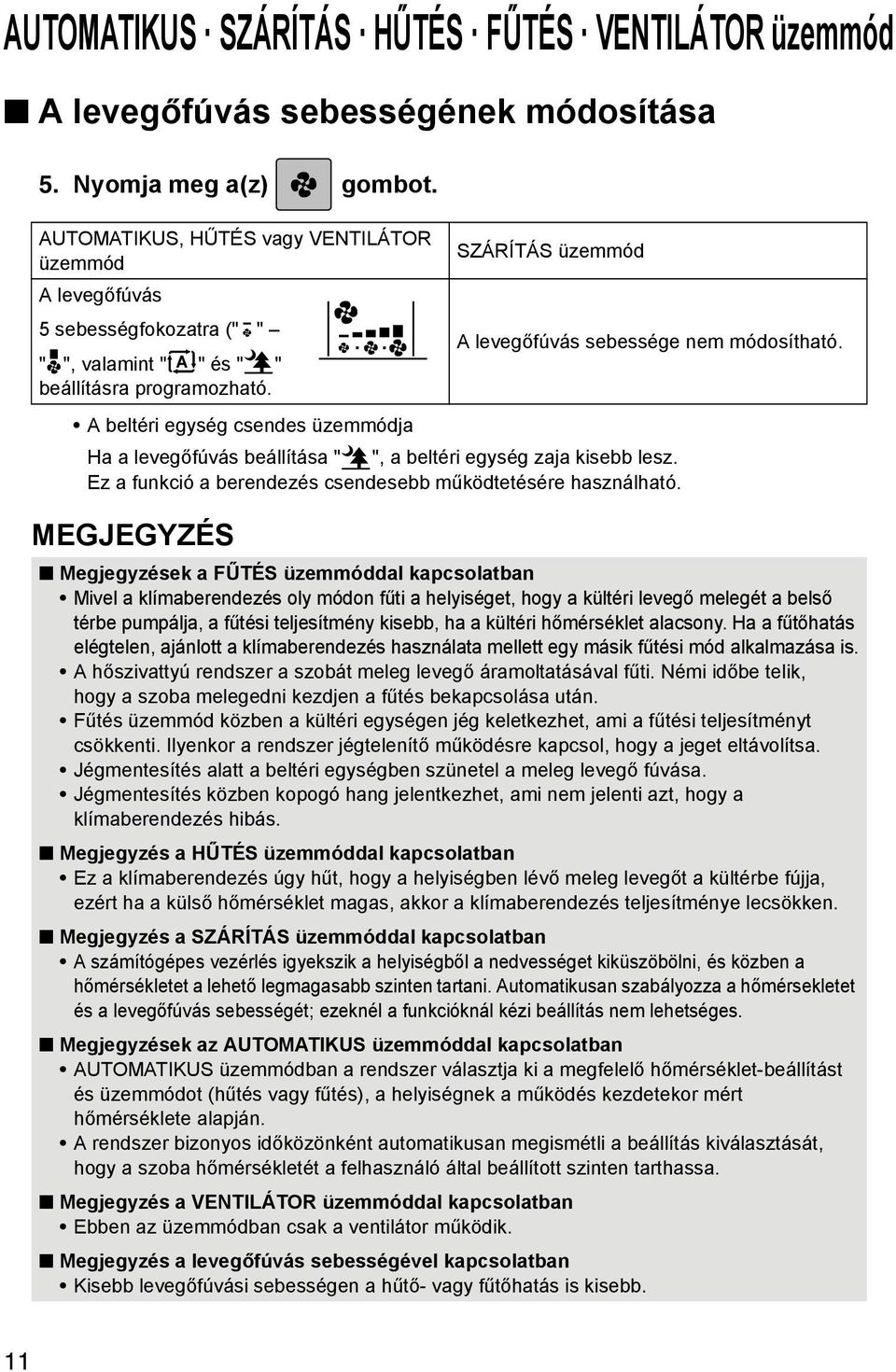 A beltéri egység csendes üzemmódja Ha a levegőfúvás beállítása " ", a beltéri egység zaja kisebb lesz. Ez a funkció a berendezés csendesebb működtetésére használható.